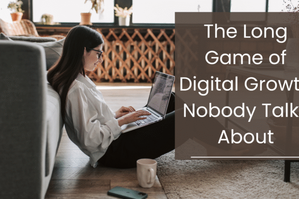 The Long Game of Digital Growth Nobody Talks About