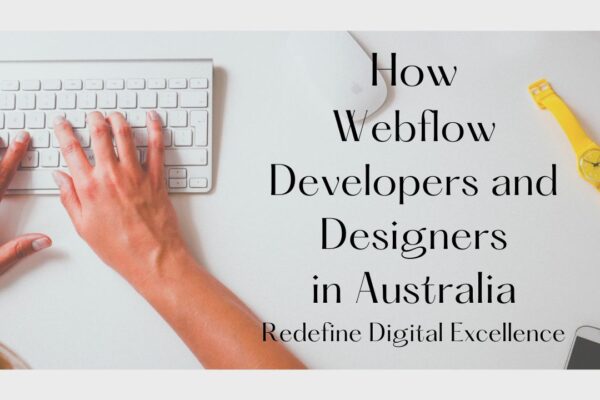 How Webflow Developers and Designers in Australia Redefine Digital Excellence